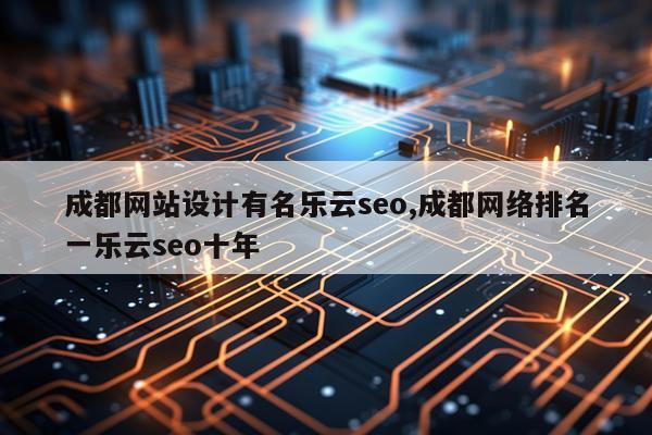 成都网站设计有名乐云seo,成都网络排名一乐云seo十年