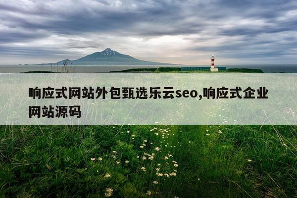 响应式网站外包甄选乐云seo,响应式企业网站源码