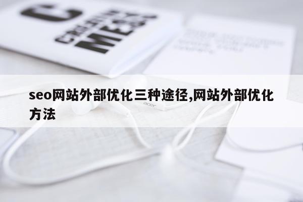 seo网站外部优化三种途径,网站外部优化方法