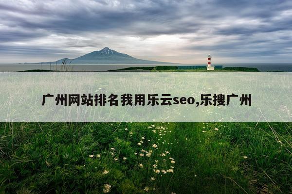 广州网站排名我用乐云seo,乐搜广州