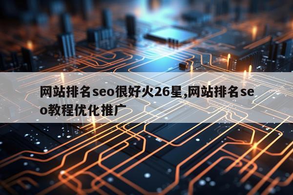 网站排名seo很好火26星,网站排名seo教程优化推广
