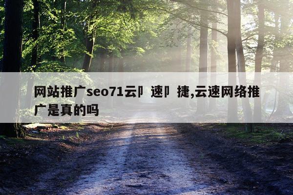 网站推广seo71云卩速卩捷,云速网络推广是真的吗