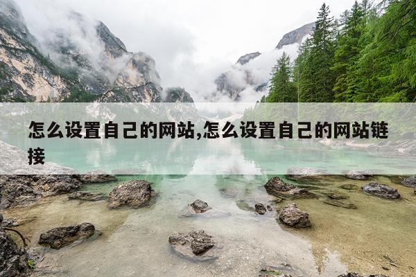 怎么设置自己的网站,怎么设置自己的网站链接