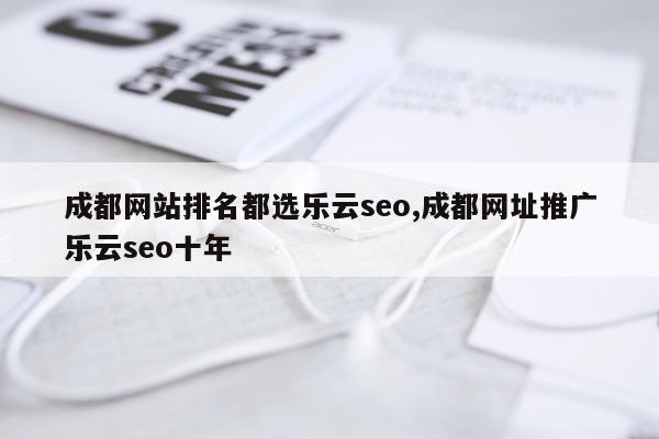 成都网站排名都选乐云seo,成都网址推广乐云seo十年