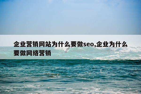 企业营销网站为什么要做seo,企业为什么要做网络营销