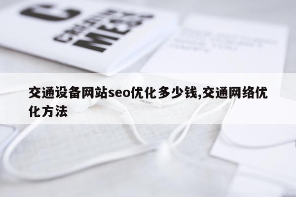交通设备网站seo优化多少钱,交通网络优化方法