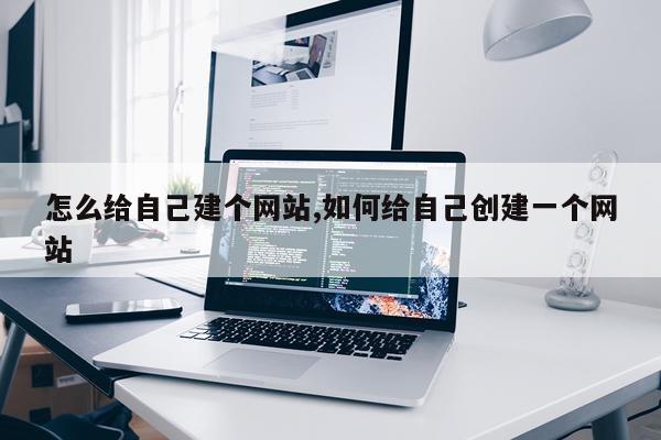 怎么给自己建个网站,如何给自己创建一个网站