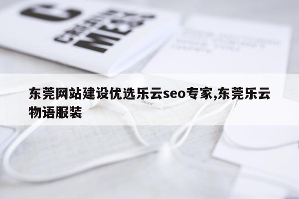 东莞网站建设优选乐云seo专家,东莞乐云物语服装