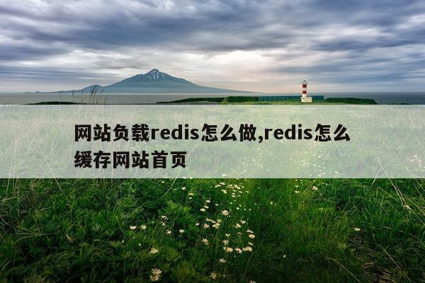 网站负载redis怎么做,redis怎么缓存网站首页