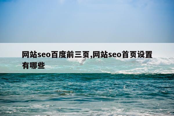 网站seo百度前三页,网站seo首页设置有哪些
