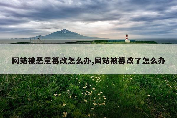 网站被恶意篡改怎么办,网站被篡改了怎么办