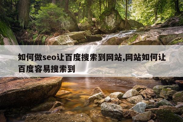 如何做seo让百度搜索到网站,网站如何让百度容易搜索到