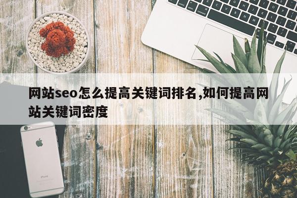 网站seo怎么提高关键词排名,如何提高网站关键词密度