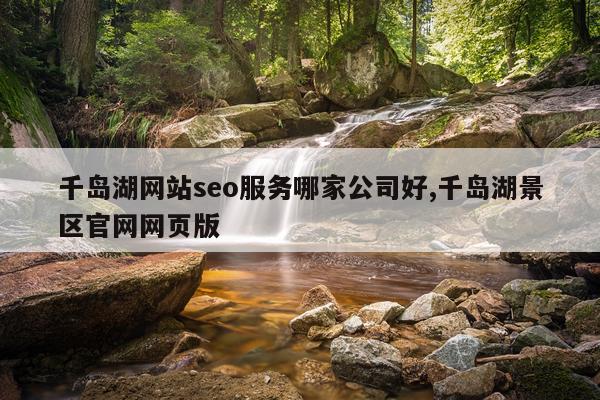 千岛湖网站seo服务哪家公司好,千岛湖景区官网网页版