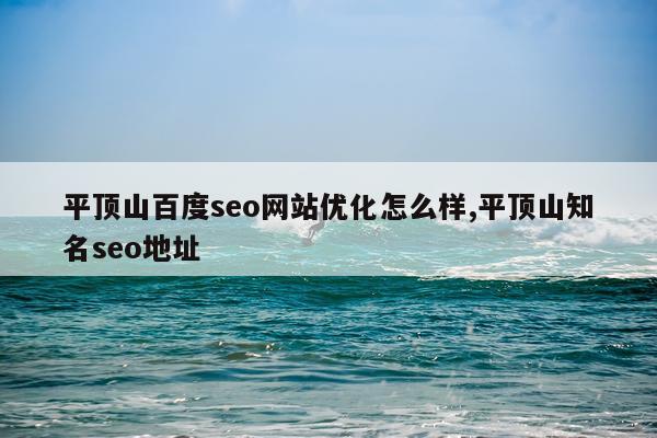 平顶山百度seo网站优化怎么样,平顶山知名seo地址