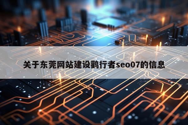 关于东莞网站建设鹳行者seo07的信息