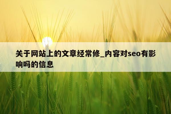 关于网站上的文章经常修_内容对seo有影响吗的信息