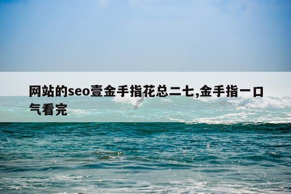 网站的seo壹金手指花总二七,金手指一口气看完