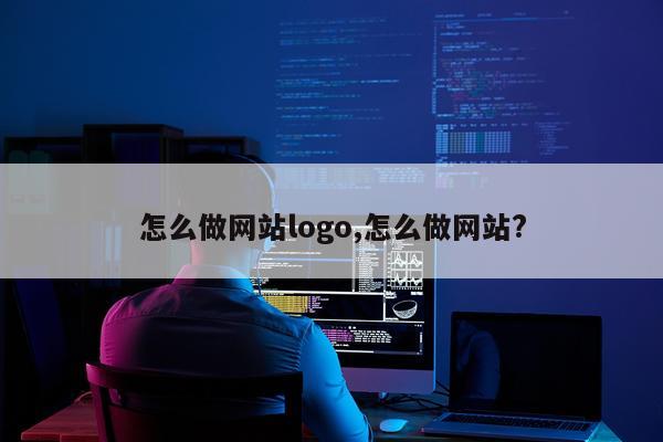 怎么做网站logo,怎么做网站?