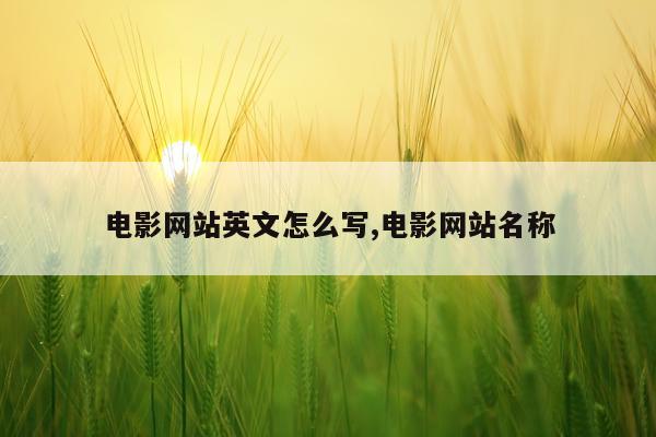 电影网站英文怎么写,电影网站名称