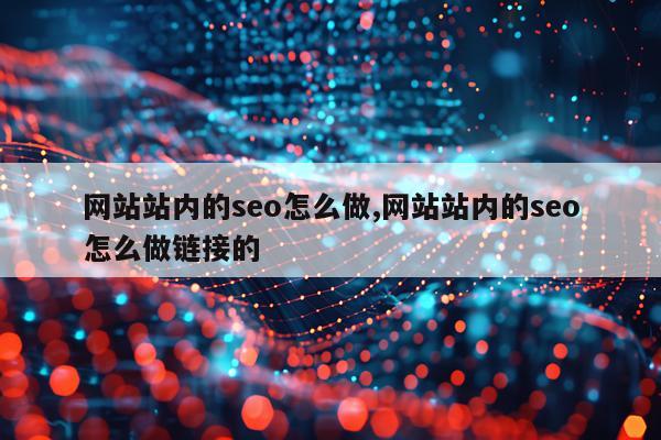 网站站内的seo怎么做,网站站内的seo怎么做链接的
