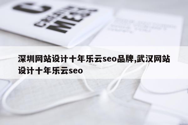 深圳网站设计十年乐云seo品牌,武汉网站设计十年乐云seo