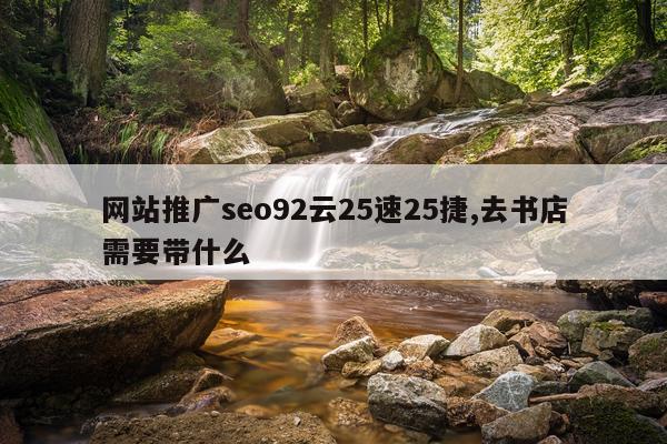 网站推广seo92云25速25捷,去书店需要带什么