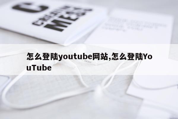 怎么登陆youtube网站,怎么登陆YouTube