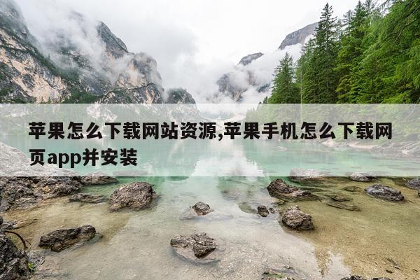 苹果怎么下载网站资源,苹果手机怎么下载网页app并安装