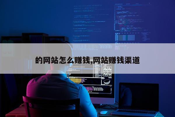的网站怎么赚钱,网站赚钱渠道