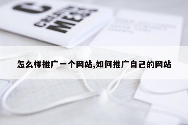 怎么样推广一个网站,如何推广自己的网站