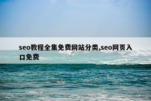 seo教程全集免费网站分类,seo网页入口免费