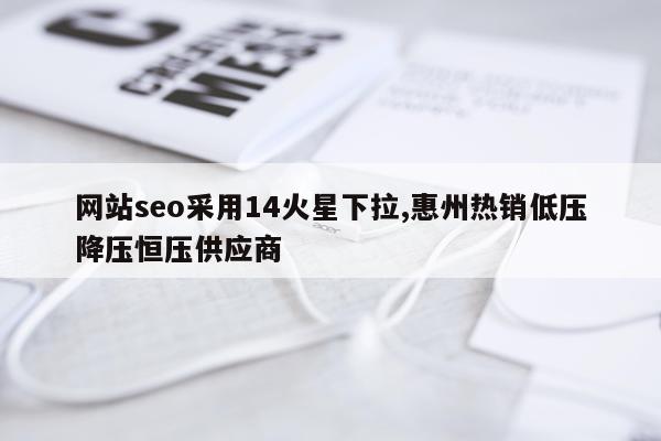 网站seo采用14火星下拉,惠州热销低压降压恒压供应商