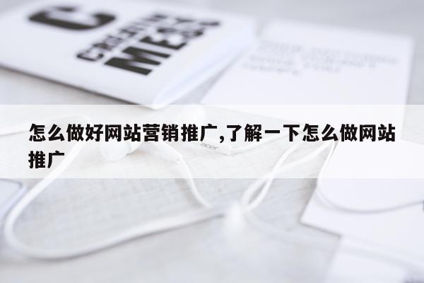 怎么做好网站营销推广,了解一下怎么做网站推广