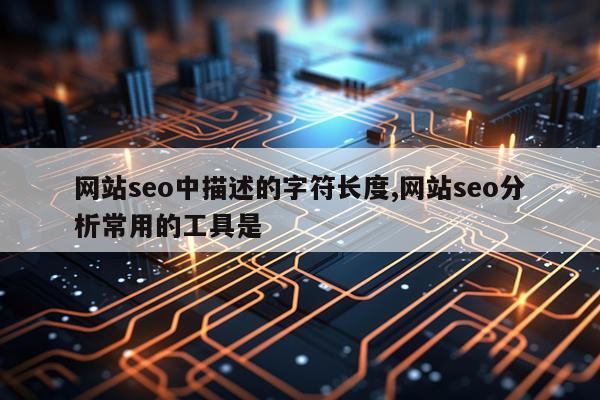 网站seo中描述的字符长度,网站seo分析常用的工具是