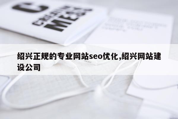 绍兴正规的专业网站seo优化,绍兴网站建设公司