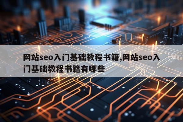 网站seo入门基础教程书籍,网站seo入门基础教程书籍有哪些