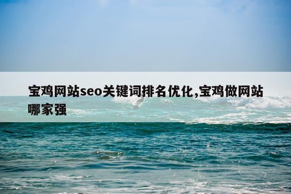 宝鸡网站seo关键词排名优化,宝鸡做网站哪家强