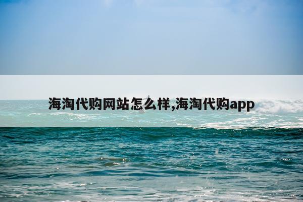 海淘代购网站怎么样,海淘代购app