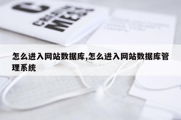 怎么进入网站数据库,怎么进入网站数据库管理系统