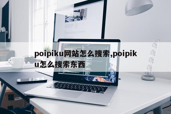 poipiku网站怎么搜索,poipiku怎么搜索东西
