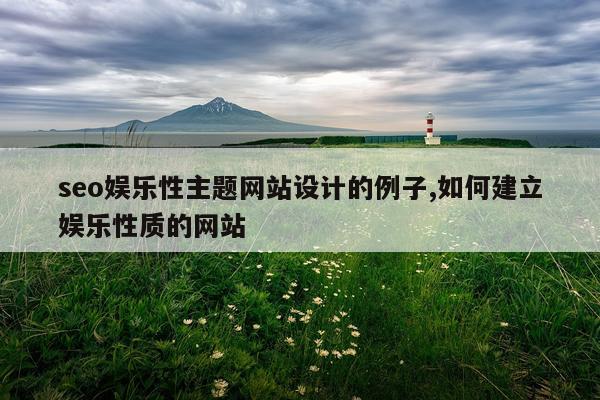 seo娱乐性主题网站设计的例子,如何建立娱乐性质的网站