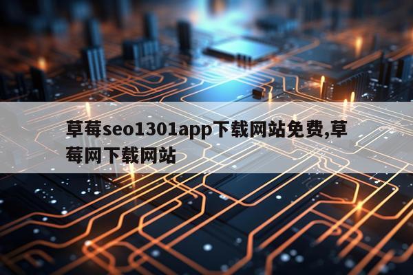 草莓seo1301app下载网站免费,草莓网下载网站
