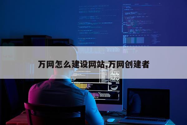 万网怎么建设网站,万网创建者