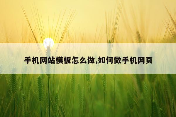 手机网站模板怎么做,如何做手机网页