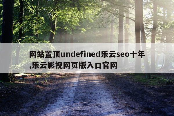 网站置顶undefined乐云seo十年,乐云影视网页版入口官网