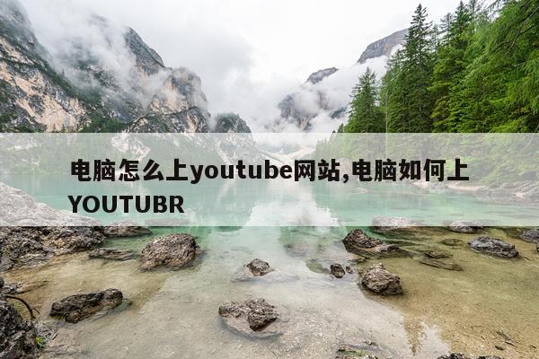 电脑怎么上youtube网站,电脑如何上YOUTUBR