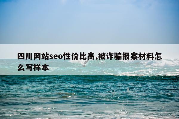 四川网站seo性价比高,被诈骗报案材料怎么写样本