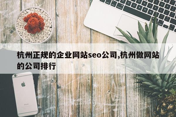 杭州正规的企业网站seo公司,杭州做网站的公司排行