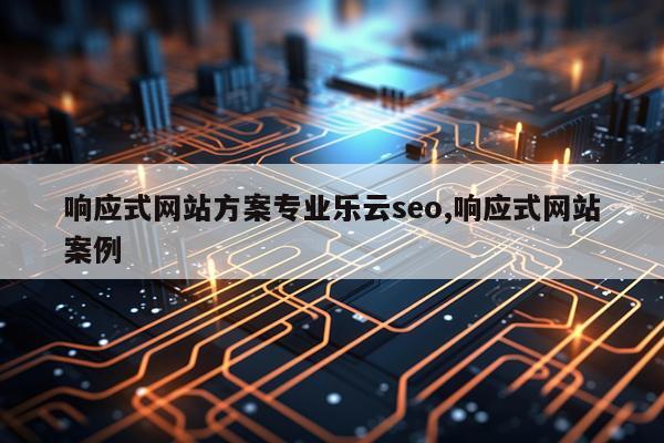 响应式网站方案专业乐云seo,响应式网站案例